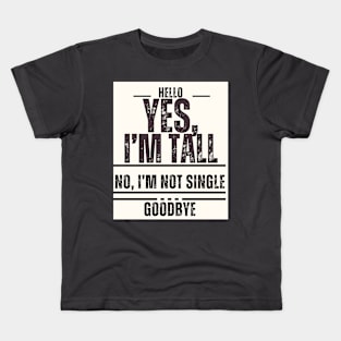 Yes, I'm tall. No, I'm not single. Goodbye. Kids T-Shirt
